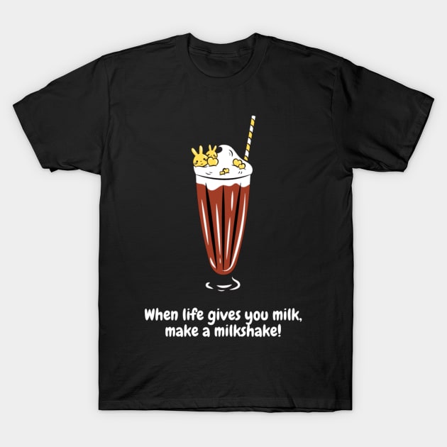 When life gives you milk, make a milkshake! T-Shirt by Nour